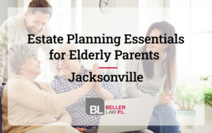 Estate Planning Essentials for Elderly Parents in Jacksonville BLOG with Beller Law, PL