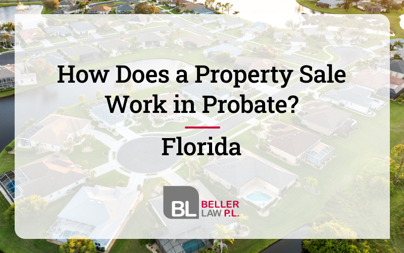 How Does a Property Sale Work in Probate in Florida blog with Beller Law, PL